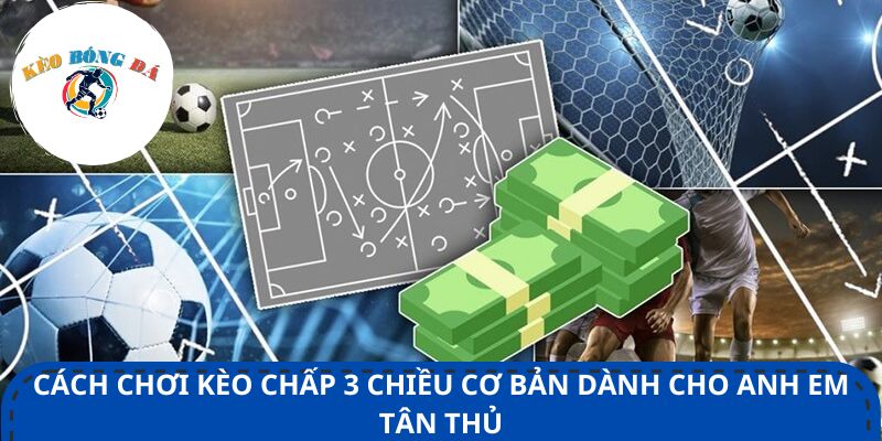 Cách chơi kèo chấp 3 chiều cơ bản dành cho anh em tân thủ