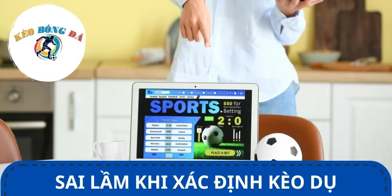 Những sai lầm cần hạn chế khi áp dụng cách nhận biết kèo dụ