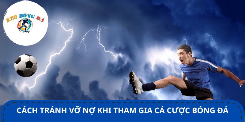 Cách tránh vỡ nợ khi tham gia cá cược bóng đá