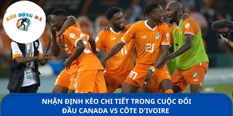 Nhận định kèo chi tiết trong cuộc đối đầu Canada vs Côte d'Ivoire