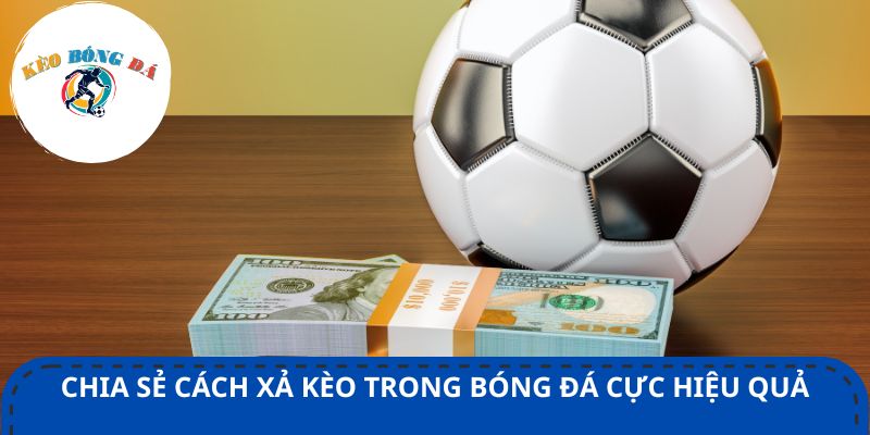 Chia sẻ cách xả kèo trong bóng đá cực hiệu quả