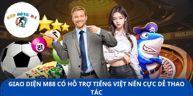 Giao diện M88 có hỗ trợ tiếng Việt nên cực dễ thao tác
