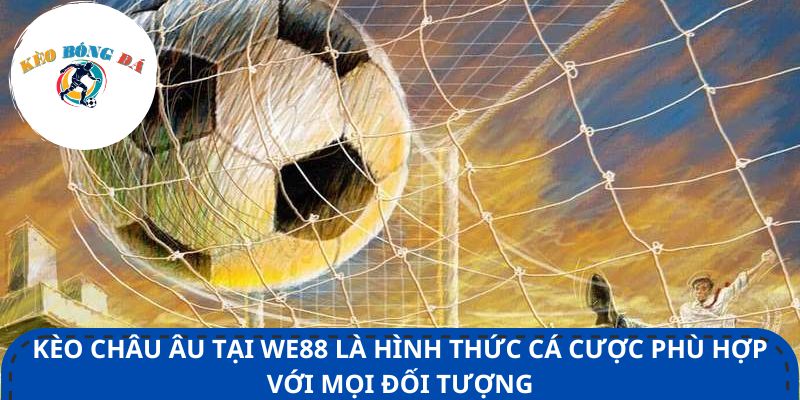 Kèo châu Âu tại We88 là hình thức cá cược phù hợp với mọi đối tượng