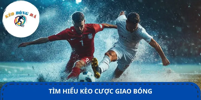 Tìm hiểu kèo cược giao bóng