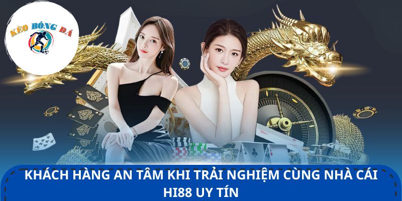 Khách hàng an tâm khi trải nghiệm cùng nhà cái Hi88 uy tín