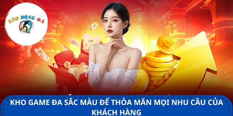 Kho game đa sắc màu để thỏa mãn mọi nhu cầu của khách hàng