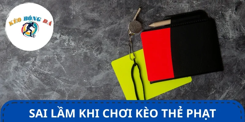 Top 4 sai lầm cần nhớ khi áp dụng kinh nghiệm cược kèo thẻ phạt