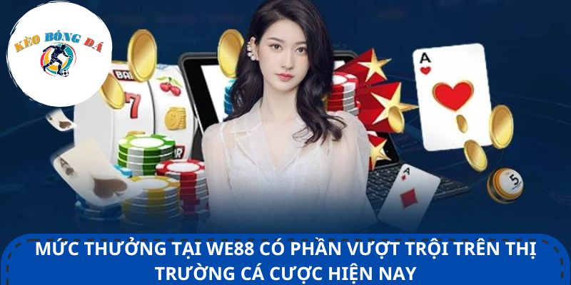 Mức thưởng tại We88 có phần vượt trội trên thị trường cá cược hiện nay