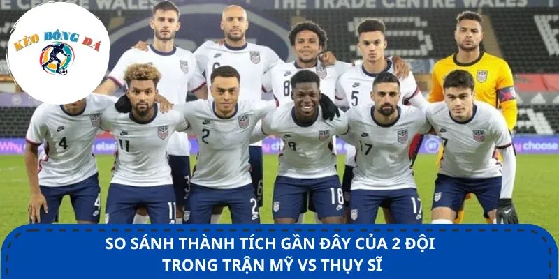 So sánh thành tích gần đây của 2 đội trong trận Mỹ vs Thụy Sĩ