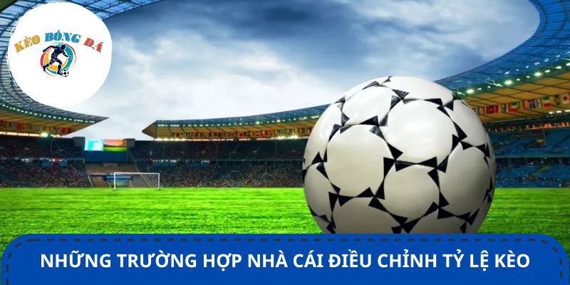 Những trường hợp nhà cái điều chỉnh tỷ lệ kèo