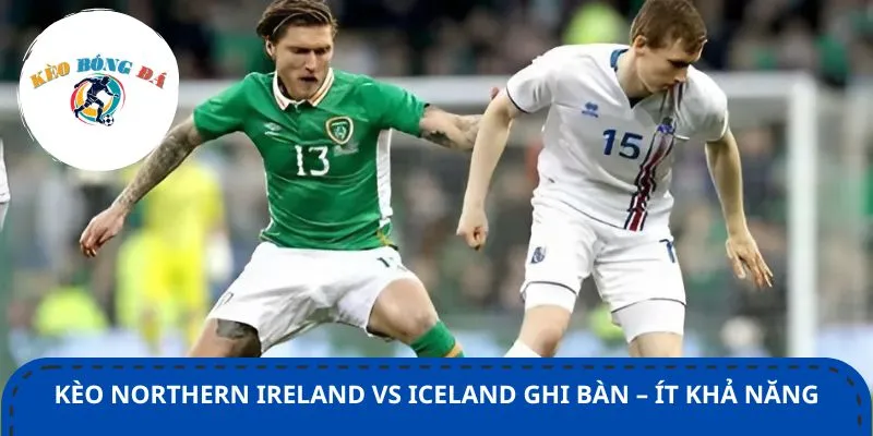 Kèo cả Northern Ireland vs Iceland ít khả năng xảy ra
