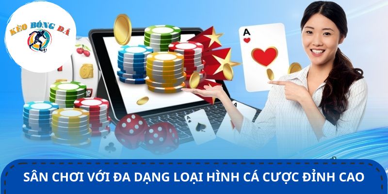 Sân chơi với đa dạng loại hình cá cược đỉnh cao