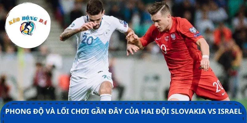 Hàng thủ Slovakia vs Israel thi đấu ổn định trong thời gian gần đây