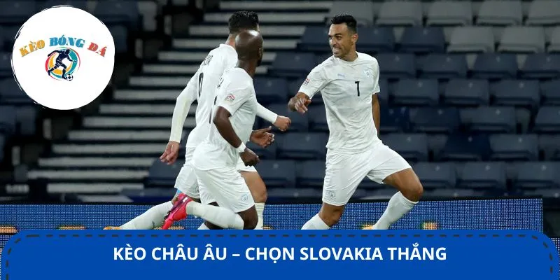 Kèo châu Âu dự đoán chiến thắng trận Slovakia vs Israel nghiêng về đội nhà