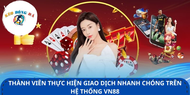 Thành viên thực hiện giao dịch nhanh chóng trên hệ thống VN88
