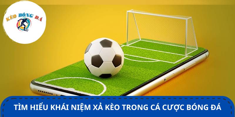 Tìm hiểu khái niệm xả kèo trong cá cược bóng đá
