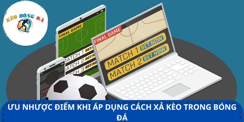 Ưu nhược điểm khi áp dụng cách xả kèo trong bóng đá