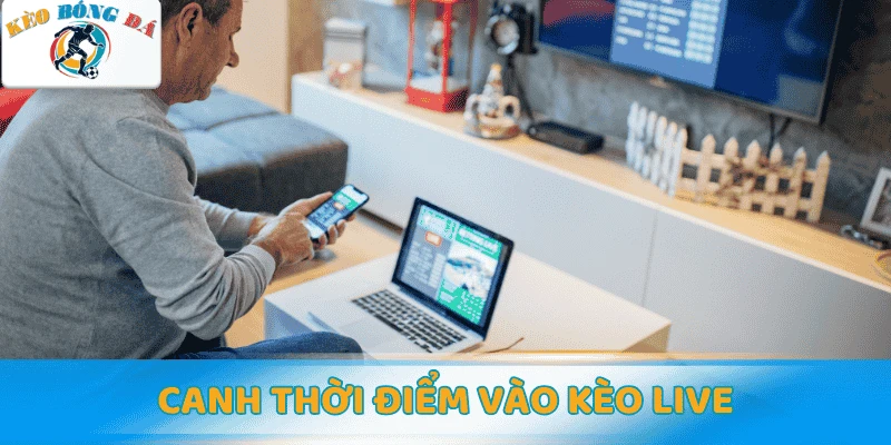 Canh thời điểm vào kèo live