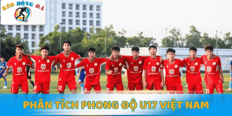 Phân tích phong độ U17 Việt Nam
