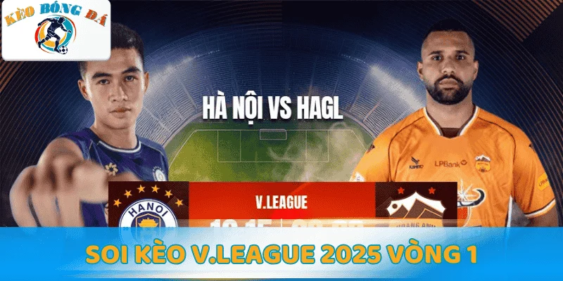 Soi kèo V.League 2025 vòng 1: Nhận định Hà Nội FC vs HAGL