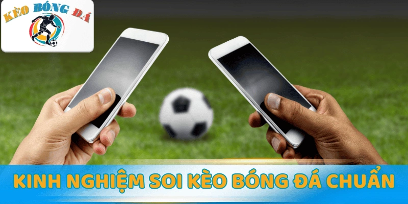 Kinh nghiệm soi kèo bóng đá thực tế & chuẩn xác