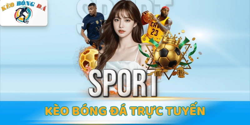 Kèo bóng đá trực tuyến: Cách đọc kèo và soi kèo hôm nay