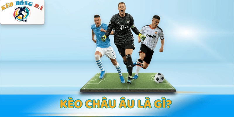 Kèo châu Âu là gì?