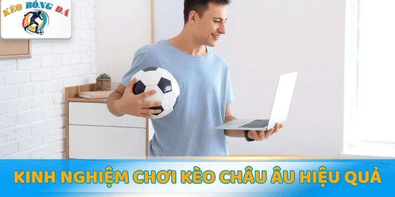 Kinh nghiệm chơi kèo châu Âu hiệu quả