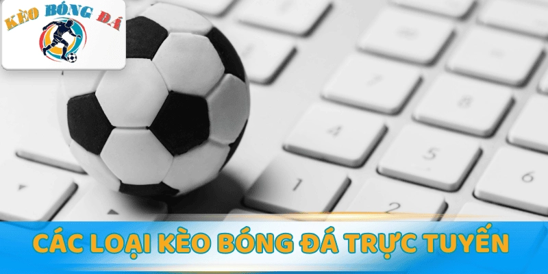 Các loại kèo bóng đá trực tuyến phổ biến