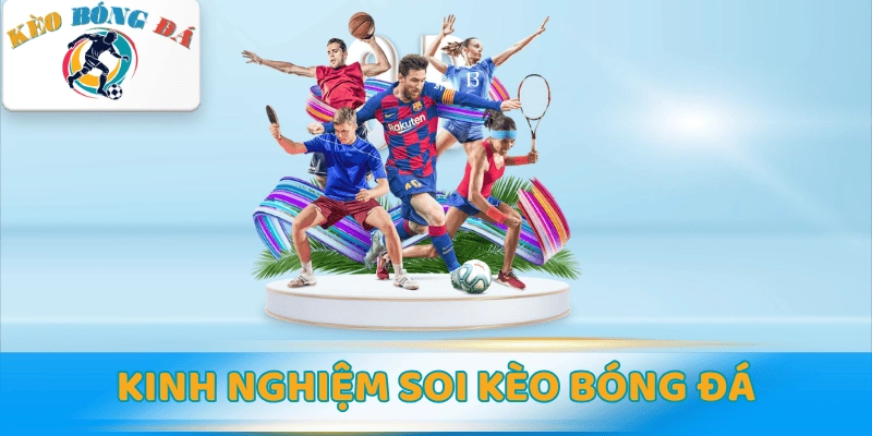 Kinh nghiệm soi kèo bóng đá chi tiết & bí quyết thắng lớn