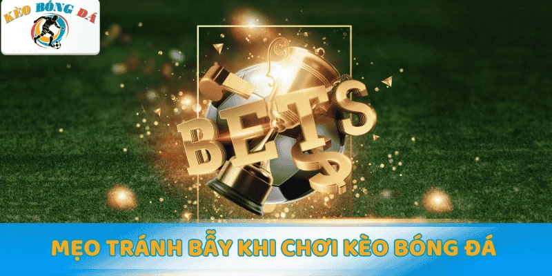 Mẹo tránh bẫy khi chơi kèo bóng đá trực tuyến