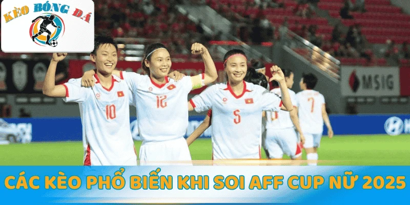 Các loại kèo phổ biến khi soi kèo AFF Cup nữ 2025