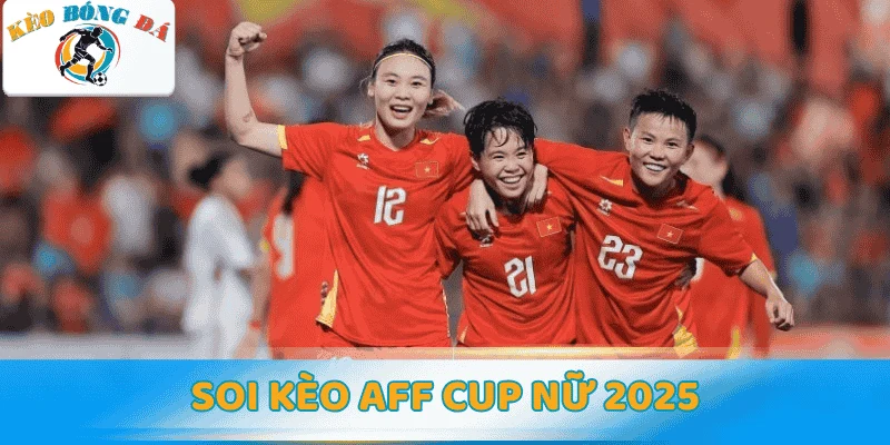 Soi kèo AFF Cup nữ 2025: Dự đoán & phân tích kèo
