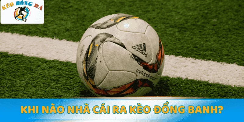 Khi nào nhà cái ra kèo đồng banh?