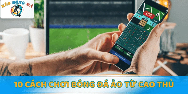 10 Cách chơi bóng đá ảo từ người chơi lâu năm