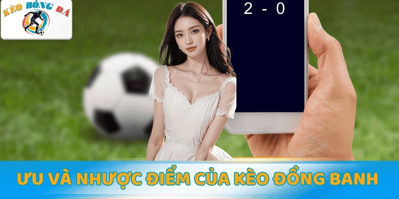 Ưu và nhược điểm của kèo chấp đồng banh là gì?